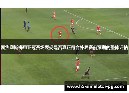 聚焦奥斯梅恩亚冠赛场表现是否真正符合外界赛前预期的整体评估