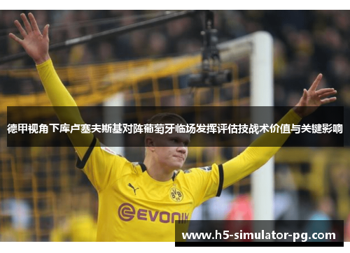 德甲视角下库卢塞夫斯基对阵葡萄牙临场发挥评估技战术价值与关键影响